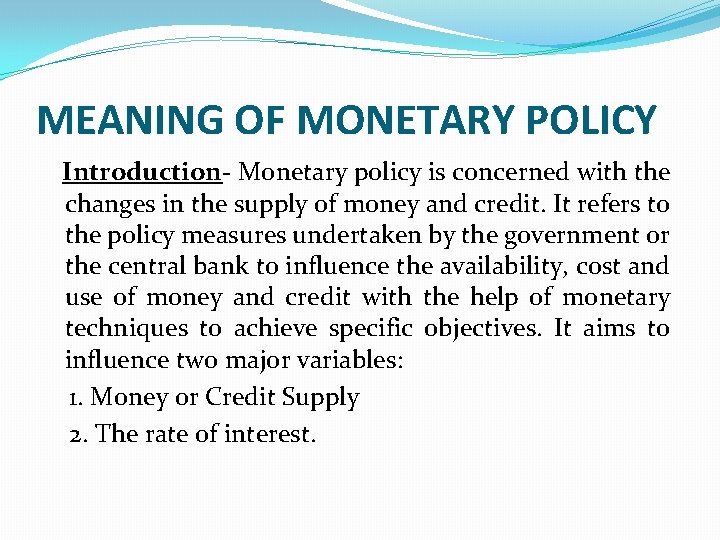 MEANING OF MONETARY POLICY Introduction- Monetary policy is concerned with the changes in the