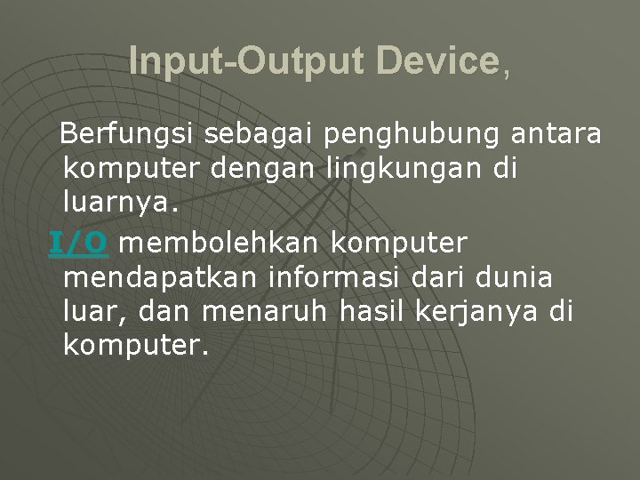 Input-Output Device, Berfungsi sebagai penghubung antara komputer dengan lingkungan di luarnya. I/O membolehkan komputer