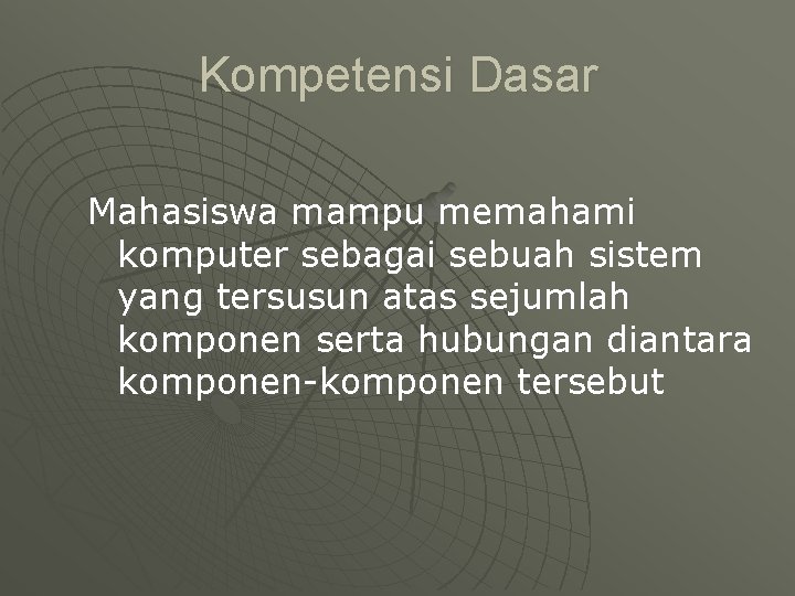 Kompetensi Dasar Mahasiswa mampu memahami komputer sebagai sebuah sistem yang tersusun atas sejumlah komponen