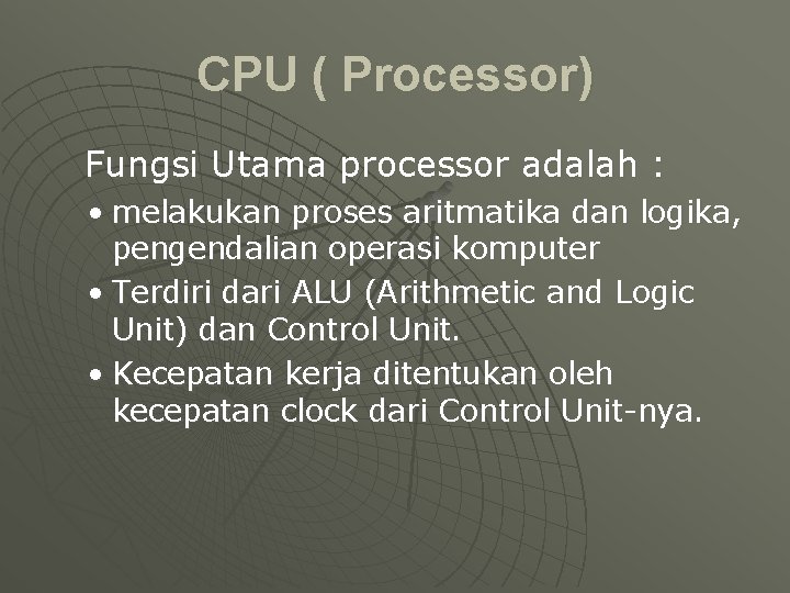 CPU ( Processor) Fungsi Utama processor adalah : • melakukan proses aritmatika dan logika,