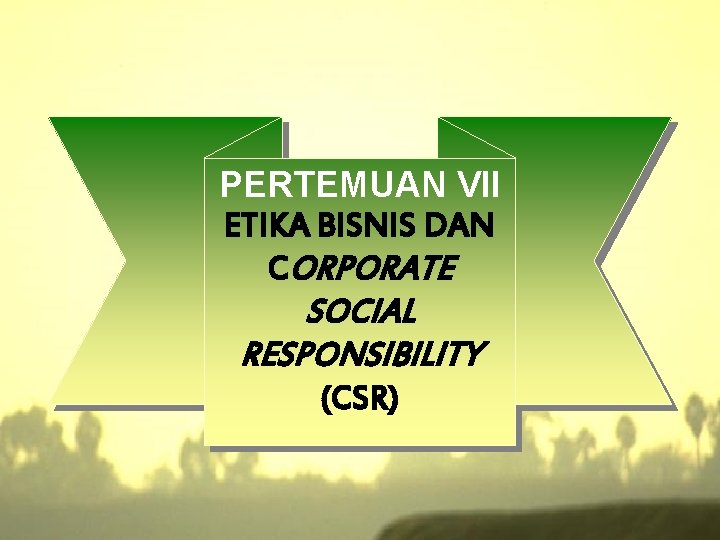 PERTEMUAN VII ETIKA BISNIS DAN CORPORATE SOCIAL RESPONSIBILITY (CSR) 