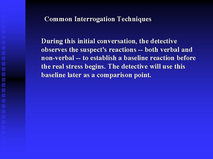 Common Interrogation Techniques During this initial conversation, the detective observes the suspect's reactions --