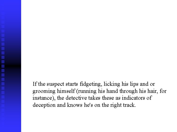 Common Interrogation Techniques If the suspect starts fidgeting, licking his lips and or grooming