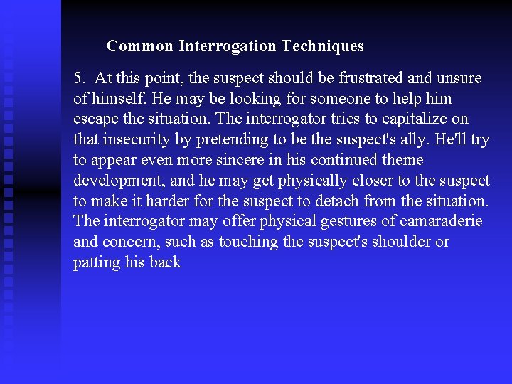 Common Interrogation Techniques 5. At this point, the suspect should be frustrated and unsure