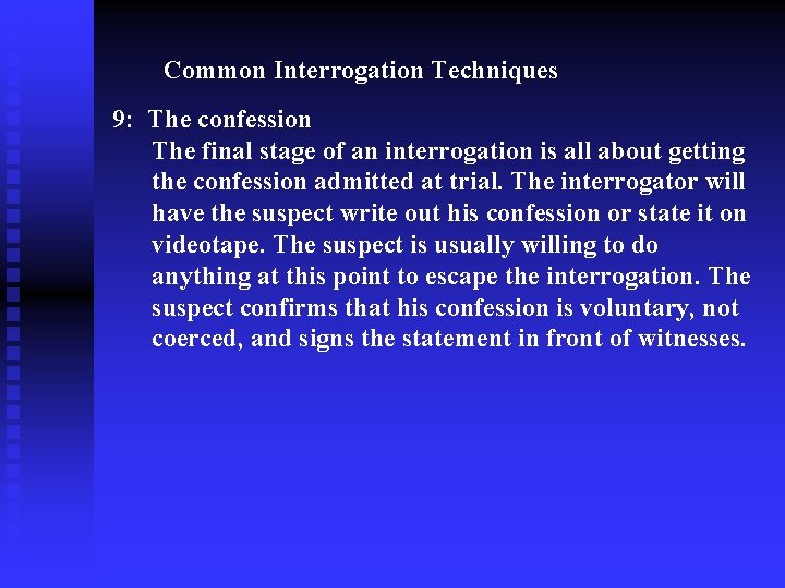 Common Interrogation Techniques 9: The confession The final stage of an interrogation is all