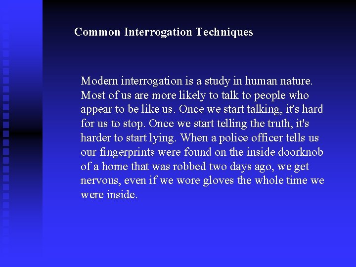 Common Interrogation Techniques Modern interrogation is a study in human nature. Most of us