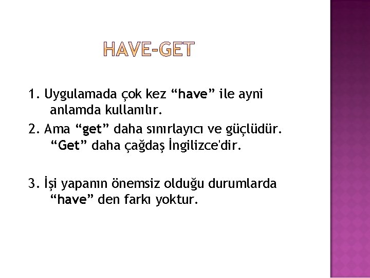 1. Uygulamada çok kez “have” ile ayni anlamda kullanılır. 2. Ama “get” daha sınırlayıcı