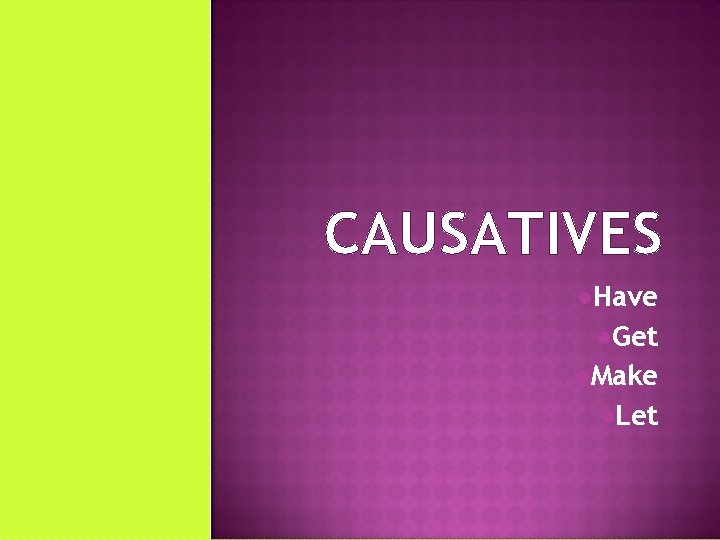 CAUSATIVES l. Have l. Get l. Make l. Let 