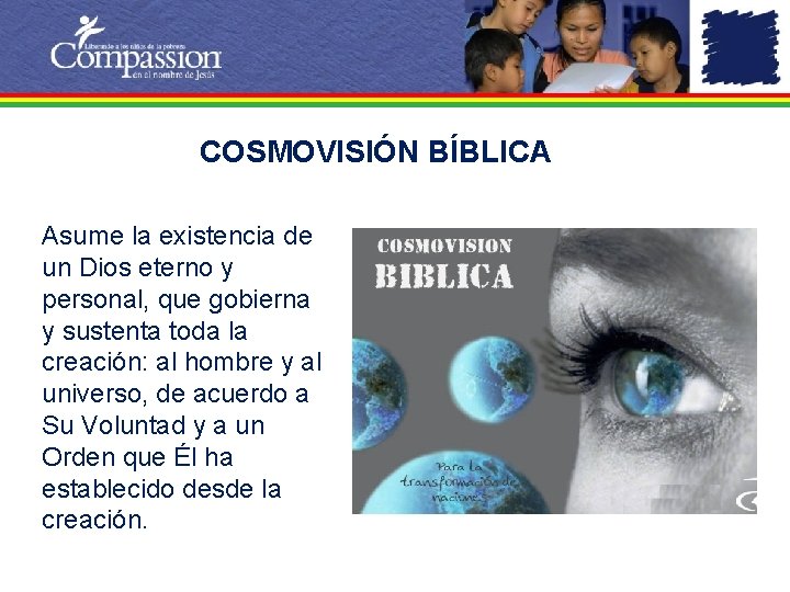 COSMOVISIÓN BÍBLICA Asume la existencia de un Dios eterno y personal, que gobierna y