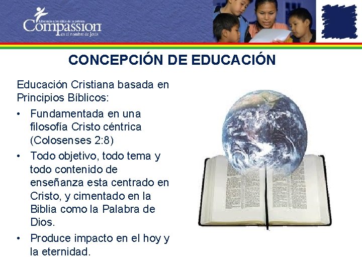 CONCEPCIÓN DE EDUCACIÓN Educación Cristiana basada en Principios Bíblicos: • Fundamentada en una filosofía