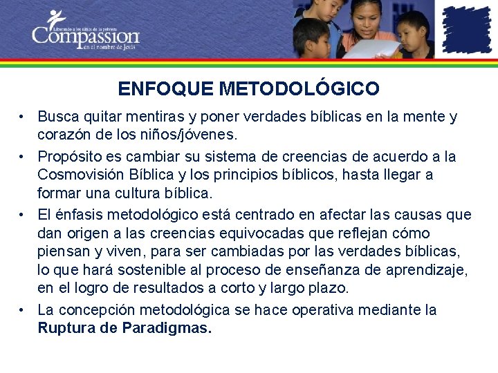 ENFOQUE METODOLÓGICO • Busca quitar mentiras y poner verdades bíblicas en la mente y