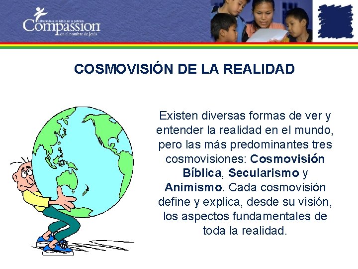 COSMOVISIÓN DE LA REALIDAD Existen diversas formas de ver y entender la realidad en