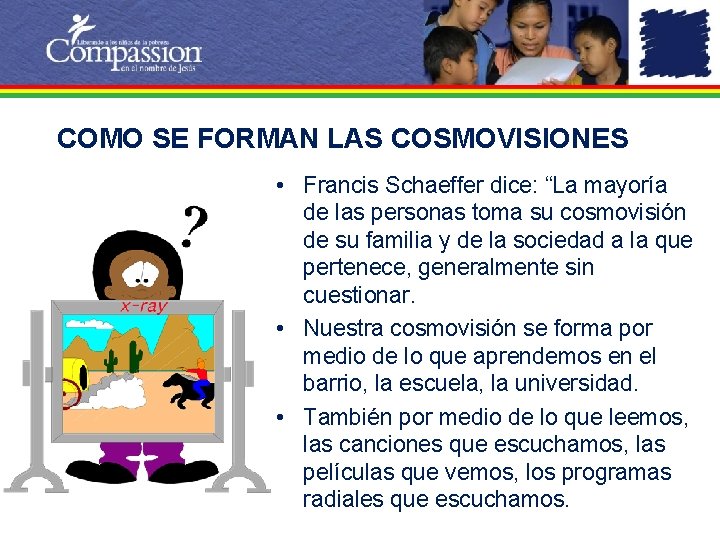 COMO SE FORMAN LAS COSMOVISIONES • Francis Schaeffer dice: “La mayoría de las personas