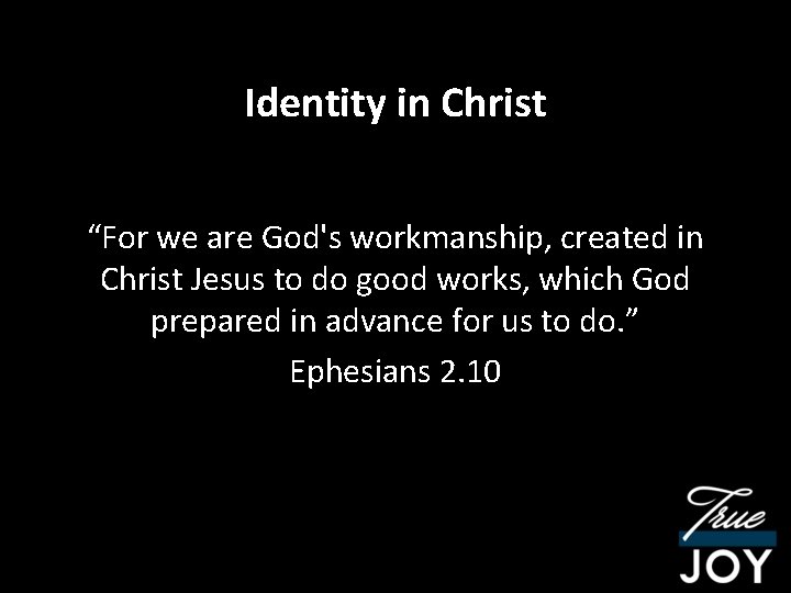 Identity in Christ “For we are God's workmanship, created in Christ Jesus to do