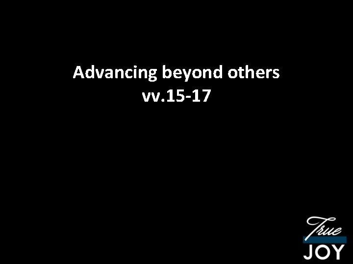Advancing beyond others vv. 15 -17 
