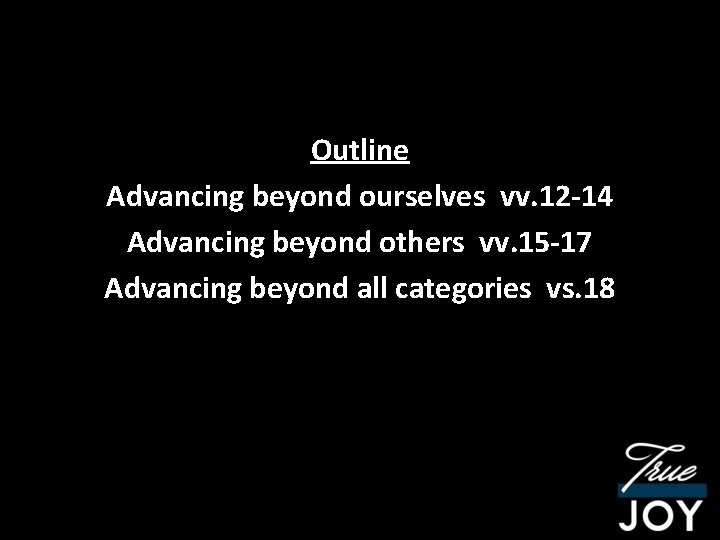 Outline Advancing beyond ourselves vv. 12 -14 Advancing beyond others vv. 15 -17 Advancing