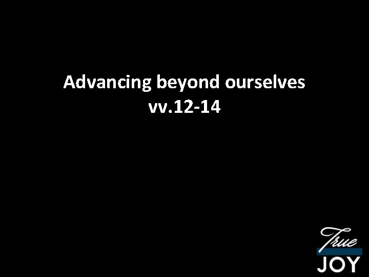 Advancing beyond ourselves vv. 12 -14 