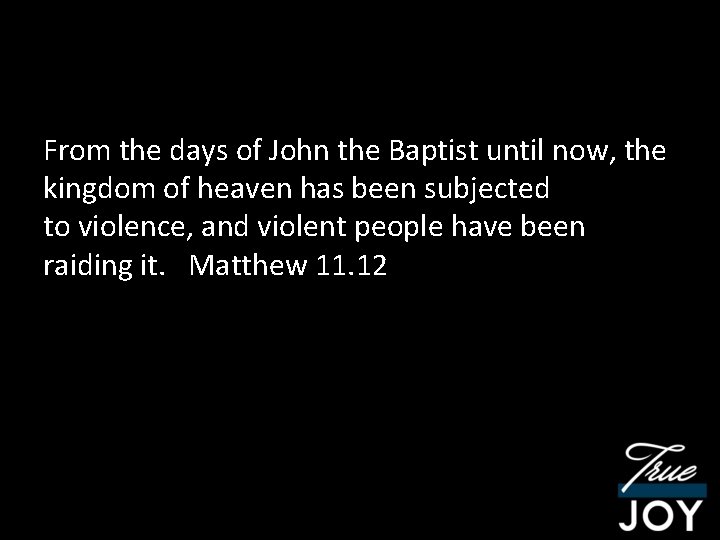 From the days of John the Baptist until now, the kingdom of heaven has