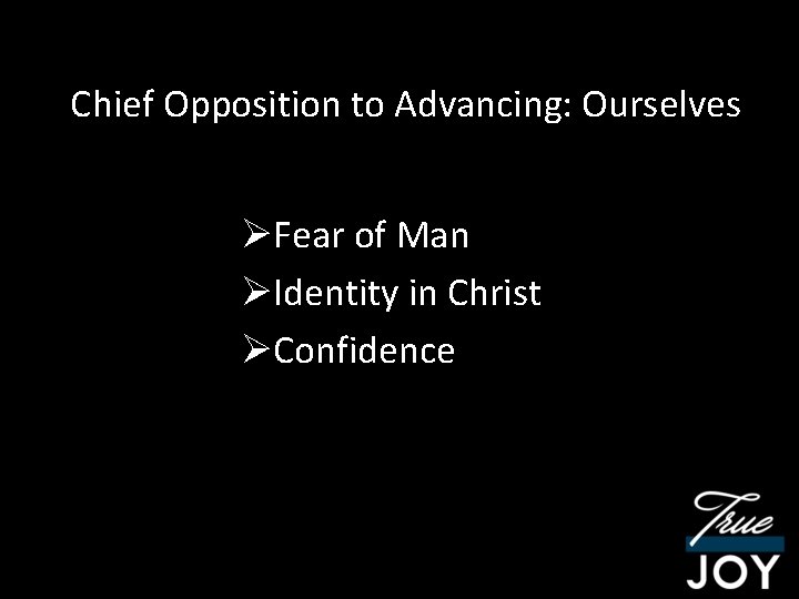 Chief Opposition to Advancing: Ourselves ØFear of Man ØIdentity in Christ ØConfidence 