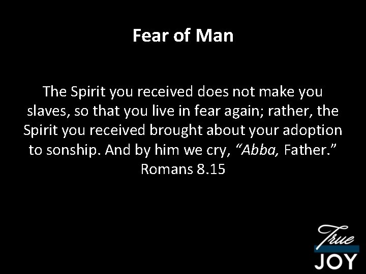 Fear of Man The Spirit you received does not make you slaves, so that