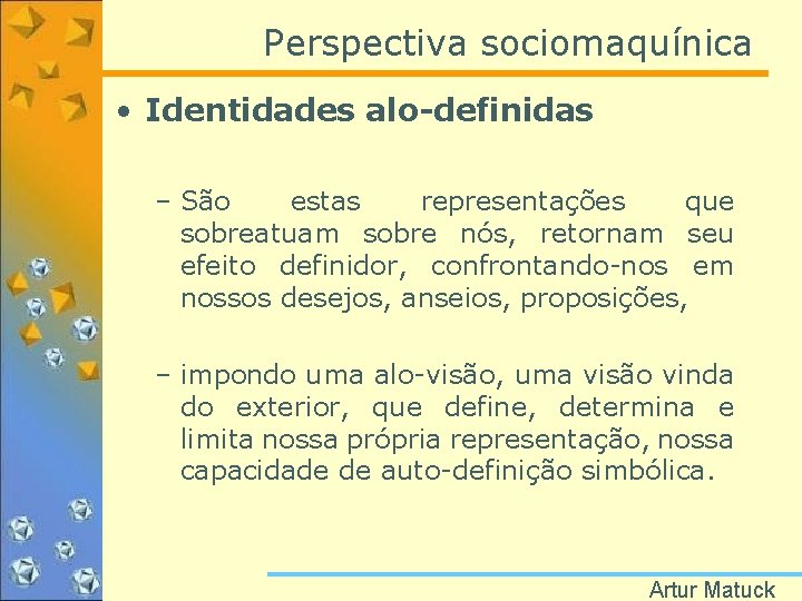 Perspectiva sociomaquínica • Identidades alo-definidas – São estas representações que sobreatuam sobre nós, retornam