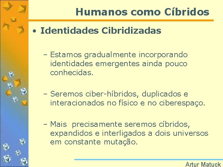 Humanos como Cíbridos • Identidades Cibridizadas – Estamos gradualmente incorporando identidades emergentes ainda pouco