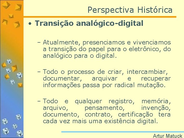 Perspectiva Histórica • Transição analógico-digital – Atualmente, presenciamos e vivenciamos a transição do papel
