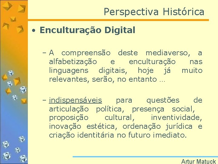 Perspectiva Histórica • Enculturação Digital – A compreensão deste mediaverso, a alfabetização e enculturação