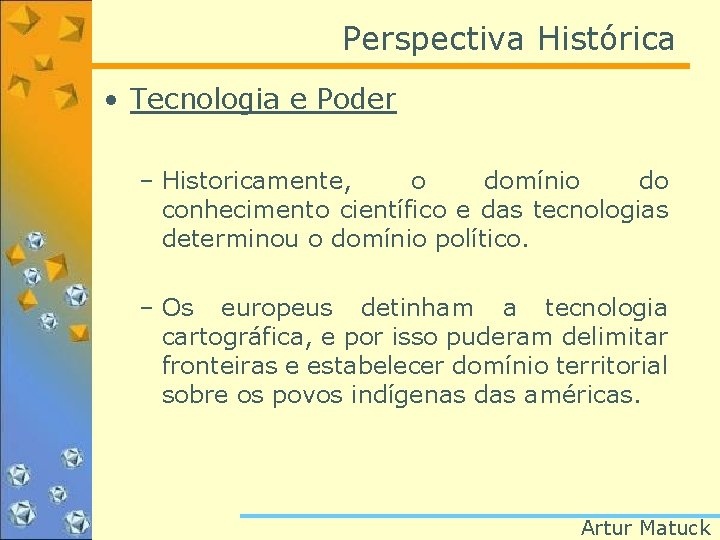 Perspectiva Histórica • Tecnologia e Poder – Historicamente, o domínio do conhecimento científico e