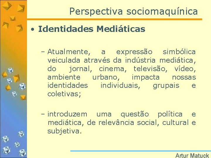 Perspectiva sociomaquínica • Identidades Mediáticas – Atualmente, a expressão simbólica veiculada através da indústria