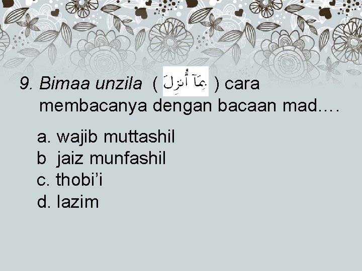 9. Bimaa unzila ( ) cara membacanya dengan bacaan mad…. a. wajib muttashil b