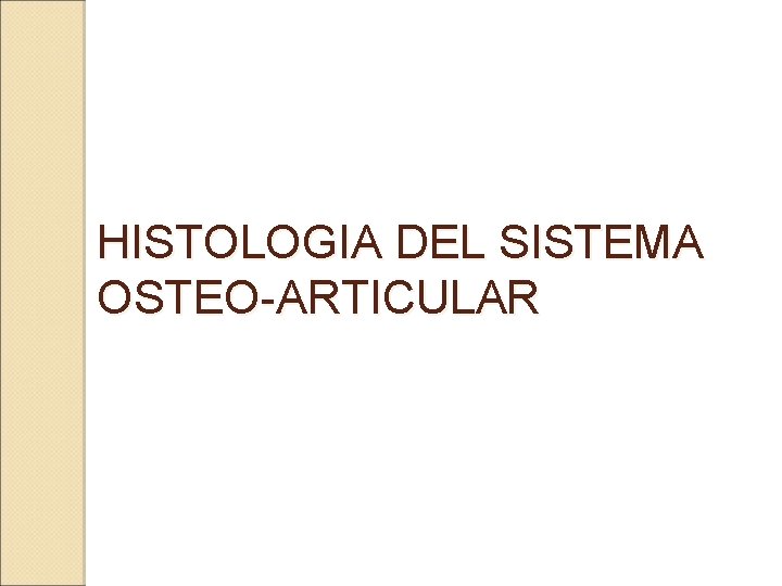 HISTOLOGIA DEL SISTEMA OSTEO-ARTICULAR 