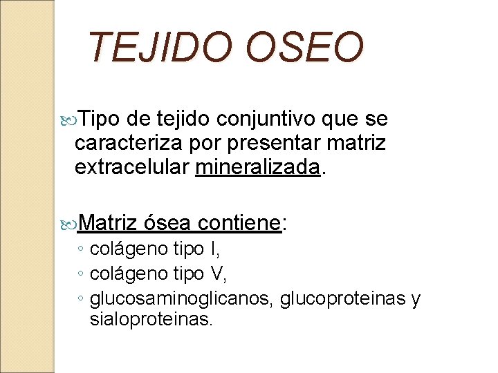 TEJIDO OSEO Tipo de tejido conjuntivo que se caracteriza por presentar matriz extracelular mineralizada.