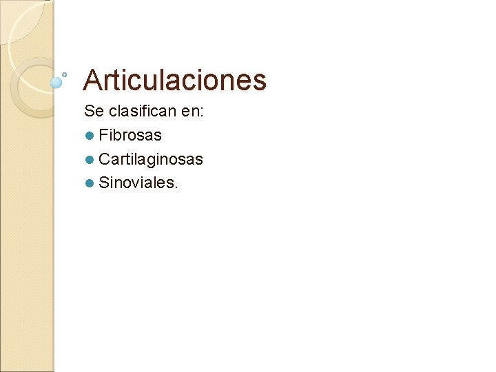 Articulaciones Se clasifican en: l Fibrosas l Cartilaginosas l Sinoviales. 