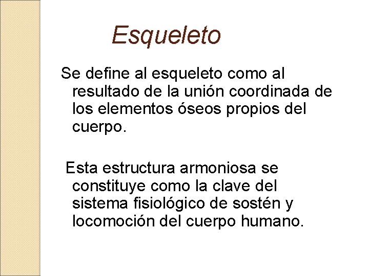 Esqueleto Se define al esqueleto como al resultado de la unión coordinada de los