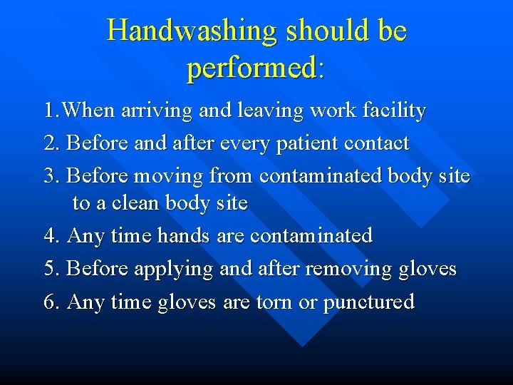 Handwashing should be performed: 1. When arriving and leaving work facility 2. Before and