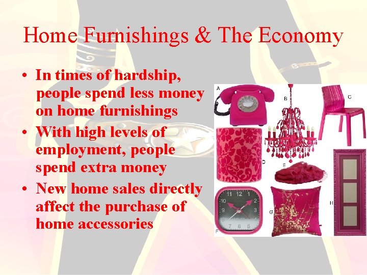 Home Furnishings & The Economy • In times of hardship, people spend less money