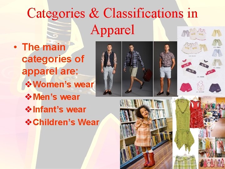 Categories & Classifications in Apparel • The main categories of apparel are: v. Women’s