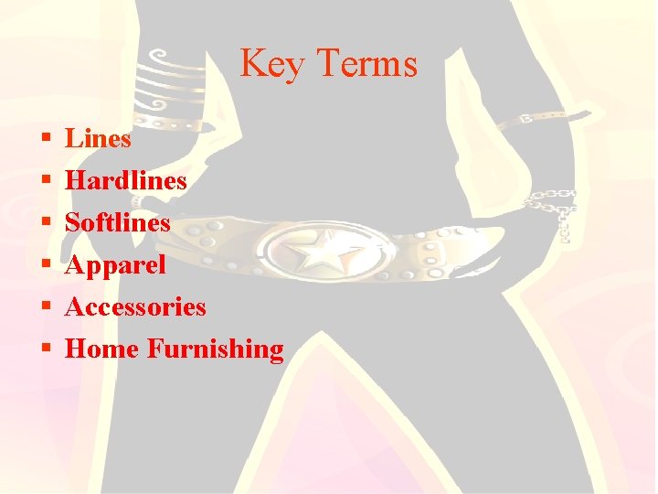 Key Terms § § § Lines Hardlines Softlines Apparel Accessories Home Furnishing 