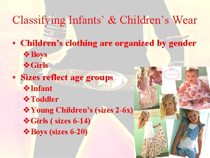 Classifying Infants’ & Children’s Wear • Children’s clothing are organized by gender v. Boys