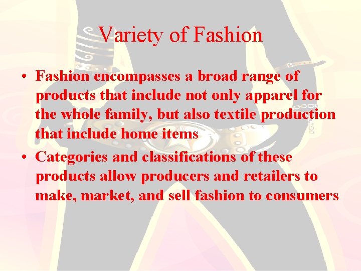 Variety of Fashion • Fashion encompasses a broad range of products that include not