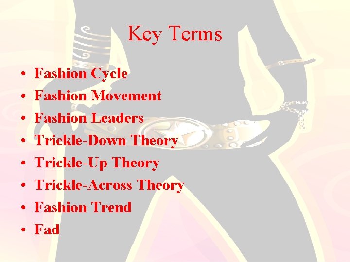Key Terms • • Fashion Cycle Fashion Movement Fashion Leaders Trickle-Down Theory Trickle-Up Theory