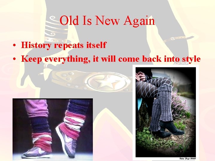 Old Is New Again • History repeats itself • Keep everything, it will come