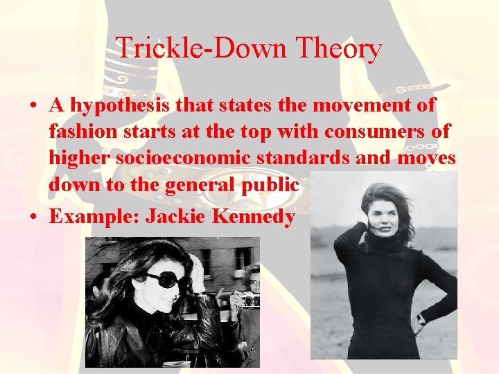 Trickle-Down Theory • A hypothesis that states the movement of fashion starts at the