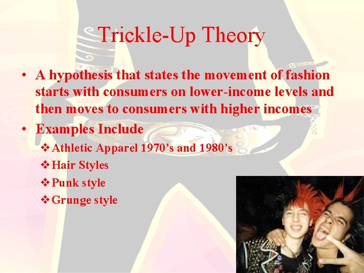 Trickle-Up Theory • A hypothesis that states the movement of fashion starts with consumers