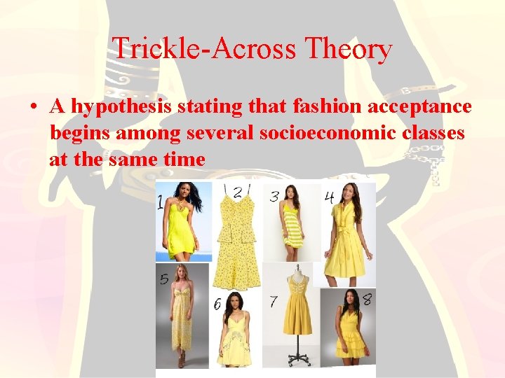 Trickle-Across Theory • A hypothesis stating that fashion acceptance begins among several socioeconomic classes
