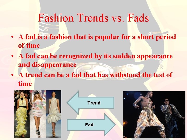 Fashion Trends vs. Fads • A fad is a fashion that is popular for