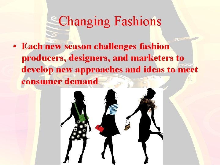 Changing Fashions • Each new season challenges fashion producers, designers, and marketers to develop