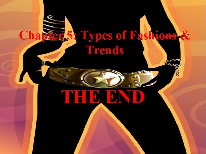Chapter 5: Types of Fashions & Trends THE END 