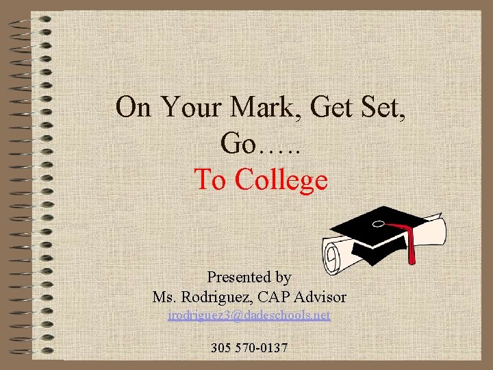 On Your Mark, Get Set, Go…. . To College Presented by Ms. Rodriguez, CAP